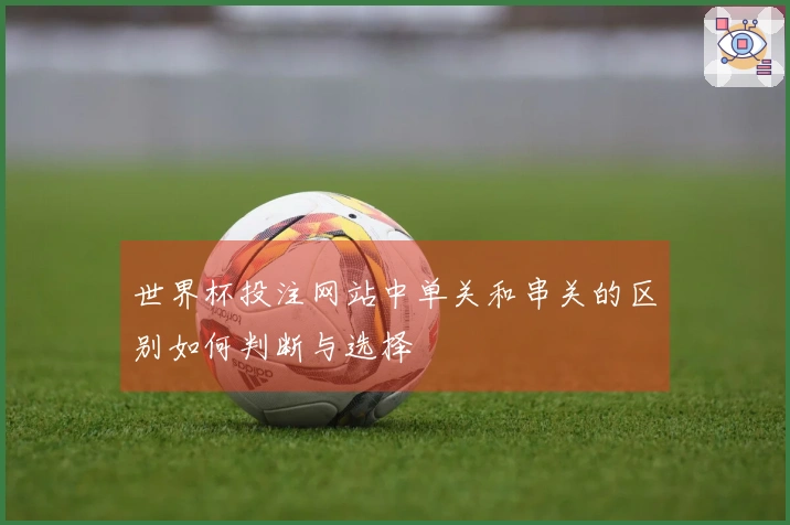 世界杯投注网站中单关和串关的区别如何判断与选择